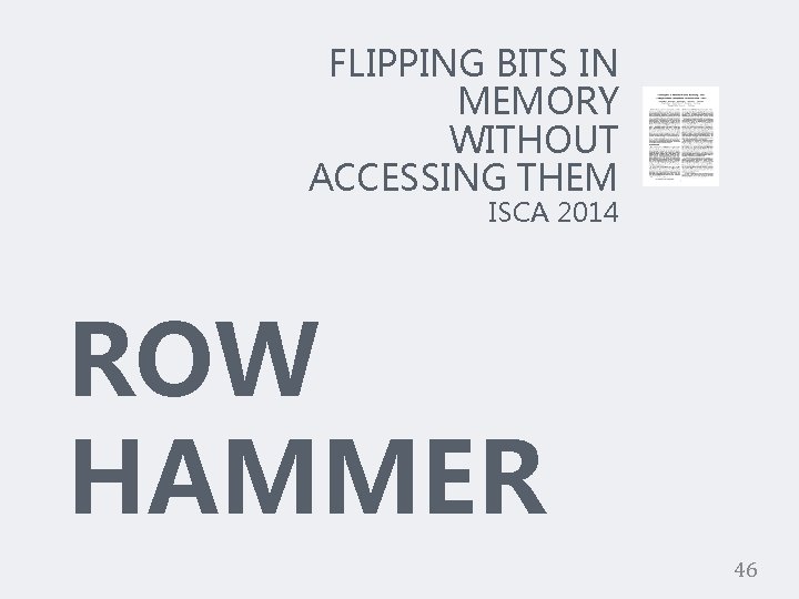 FLIPPING BITS IN MEMORY WITHOUT ACCESSING THEM ISCA 2014 ROW HAMMER 46 