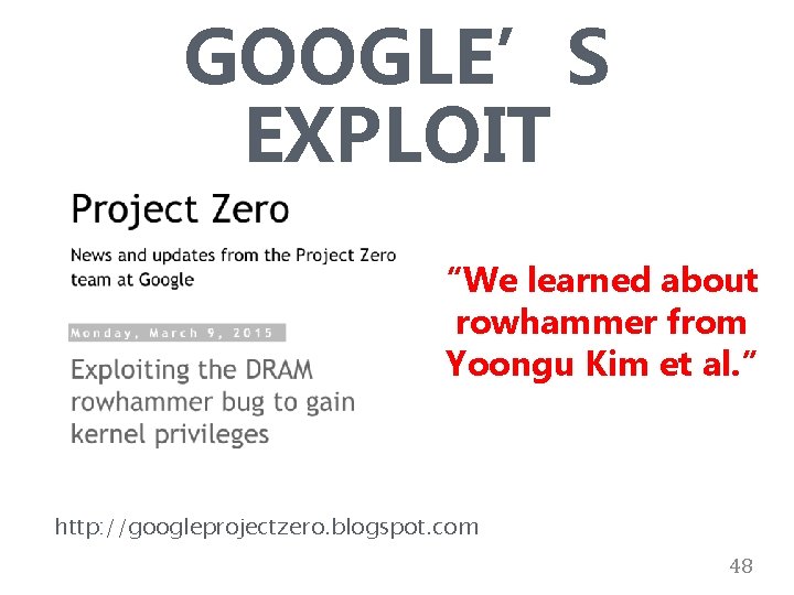 GOOGLE’S EXPLOIT “We learned about rowhammer from Yoongu Kim et al. ” http: //googleprojectzero.