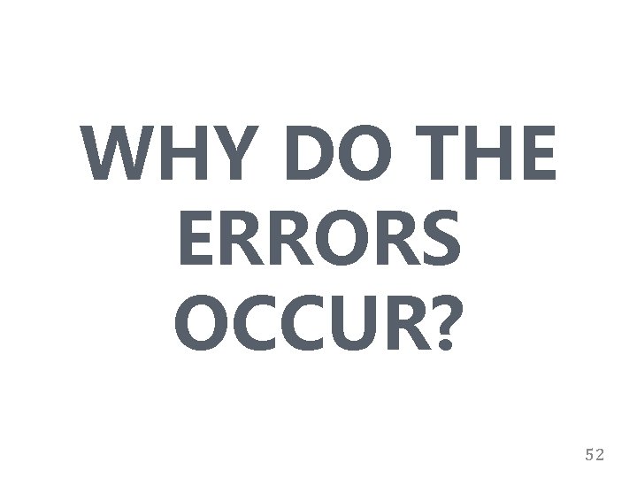 WHY DO THE ERRORS OCCUR? 52 