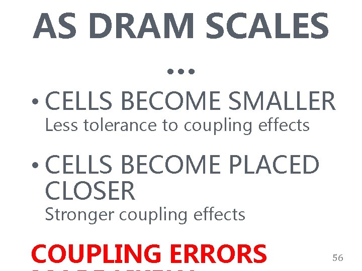 AS DRAM SCALES … • CELLS BECOME SMALLER Less tolerance to coupling effects •