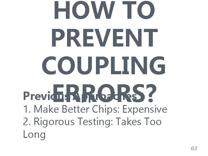 HOW TO PREVENT COUPLING Previous Approaches ERRORS? 1. Make Better Chips: Expensive 2. Rigorous