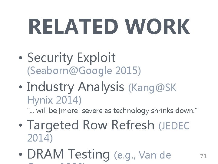 RELATED WORK • Security Exploit (Seaborn@Google 2015) • Industry Analysis Hynix 2014) (Kang@SK “.