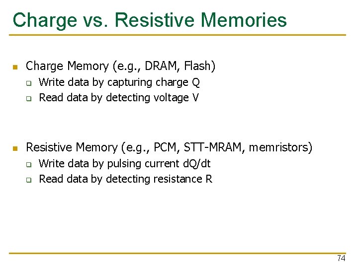 Charge vs. Resistive Memories Charge Memory (e. g. , DRAM, Flash) q q Write