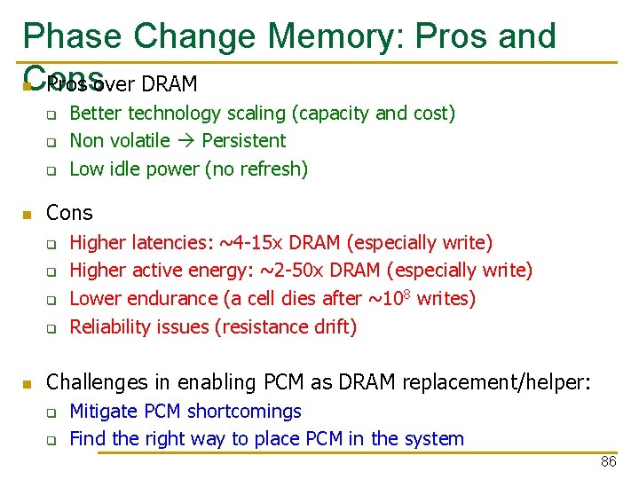 Phase Change Memory: Pros and Cons Pros over DRAM q q q Cons q