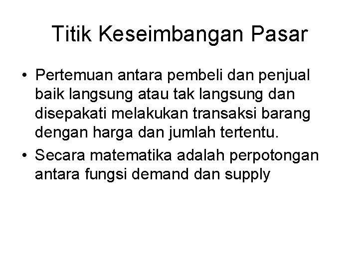 Titik Keseimbangan Pasar • Pertemuan antara pembeli dan penjual baik langsung atau tak langsung