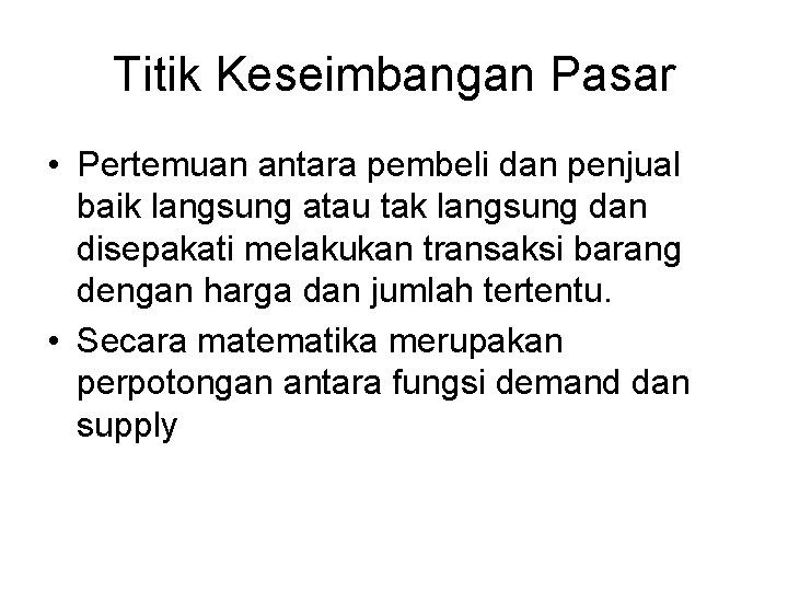 Titik Keseimbangan Pasar • Pertemuan antara pembeli dan penjual baik langsung atau tak langsung