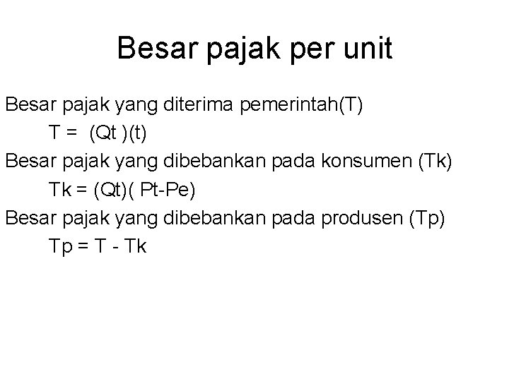 Besar pajak per unit Besar pajak yang diterima pemerintah(T) T = (Qt )(t) Besar