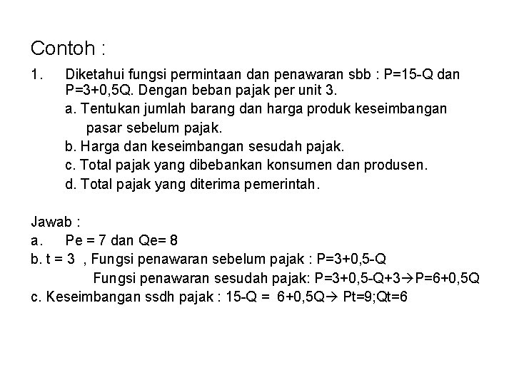 Contoh : 1. Diketahui fungsi permintaan dan penawaran sbb : P=15 -Q dan P=3+0,