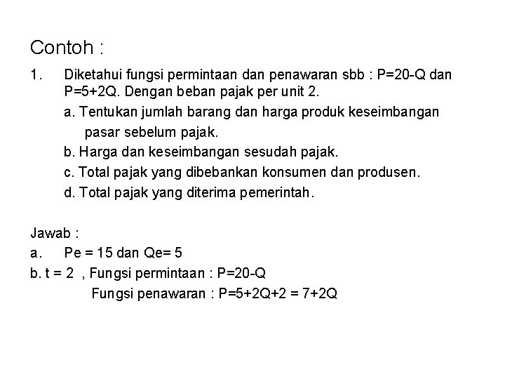 Contoh : 1. Diketahui fungsi permintaan dan penawaran sbb : P=20 -Q dan P=5+2 Contoh : 1. Diketahui fungsi permintaan dan penawaran sbb : P=20 -Q dan P=5+2