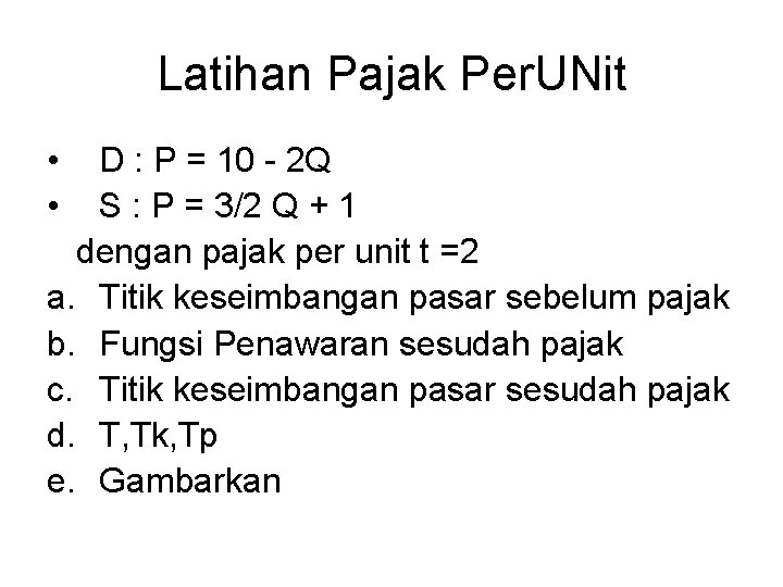 Latihan Pajak Per. UNit • • D : P = 10 - 2 Q Latihan Pajak Per. UNit • • D : P = 10 - 2 Q