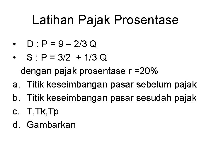 Latihan Pajak Prosentase • • D : P = 9 – 2/3 Q S