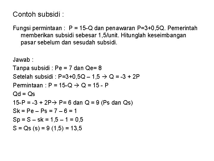 Contoh subsidi : Fungsi permintaan : P = 15 -Q dan penawaran P=3+0, 5