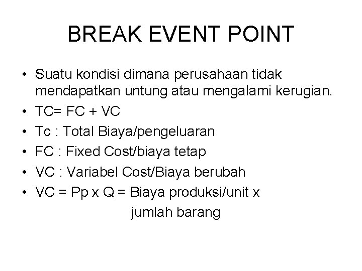 BREAK EVENT POINT • Suatu kondisi dimana perusahaan tidak mendapatkan untung atau mengalami kerugian.