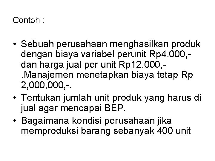 Contoh : • Sebuah perusahaan menghasilkan produk dengan biaya variabel perunit Rp 4. 000,