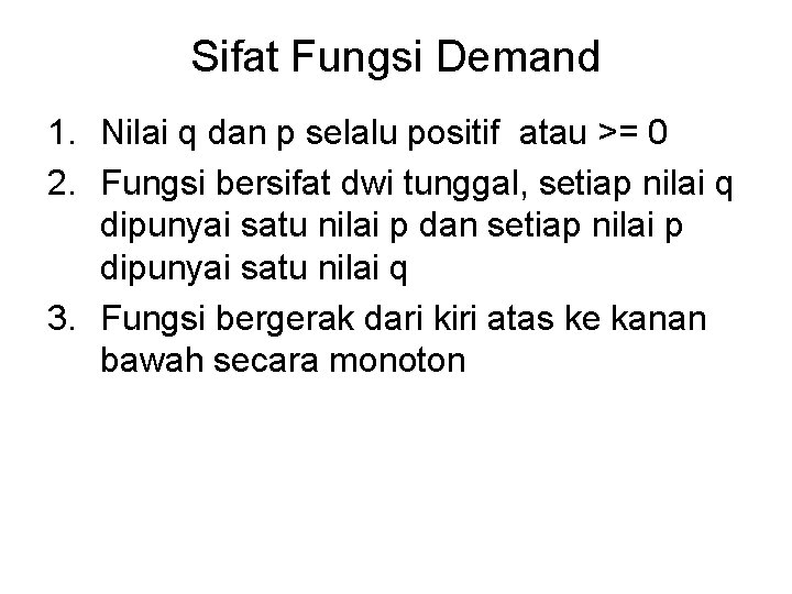 Sifat Fungsi Demand 1. Nilai q dan p selalu positif atau >= 0 2.