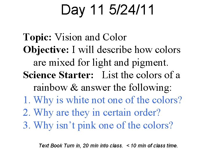 Day 11 5/24/11 Topic: Vision and Color Objective: I will describe how colors are