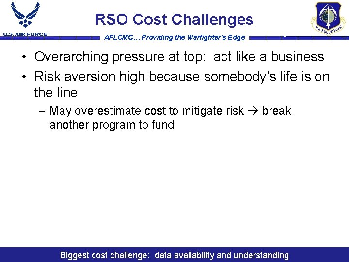 RSO Cost Challenges AFLCMC… Providing the Warfighter’s Edge • Overarching pressure at top: act