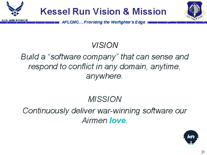 Kessel Run Vision & Mission AFLCMC… Providing the Warfighter’s Edge VISION Build a “software
