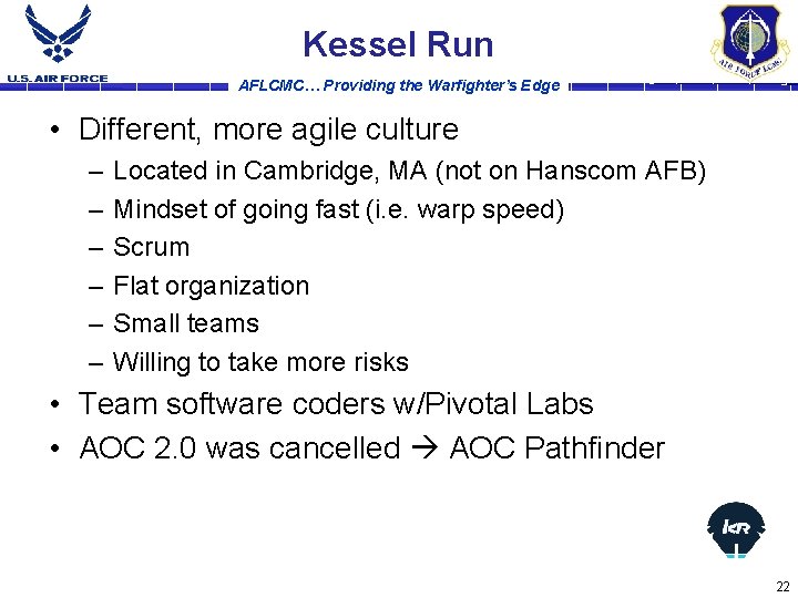 Kessel Run AFLCMC… Providing the Warfighter’s Edge • Different, more agile culture – –
