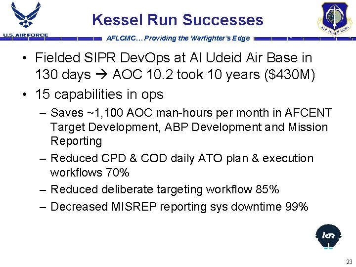 Kessel Run Successes AFLCMC… Providing the Warfighter’s Edge • Fielded SIPR Dev. Ops at