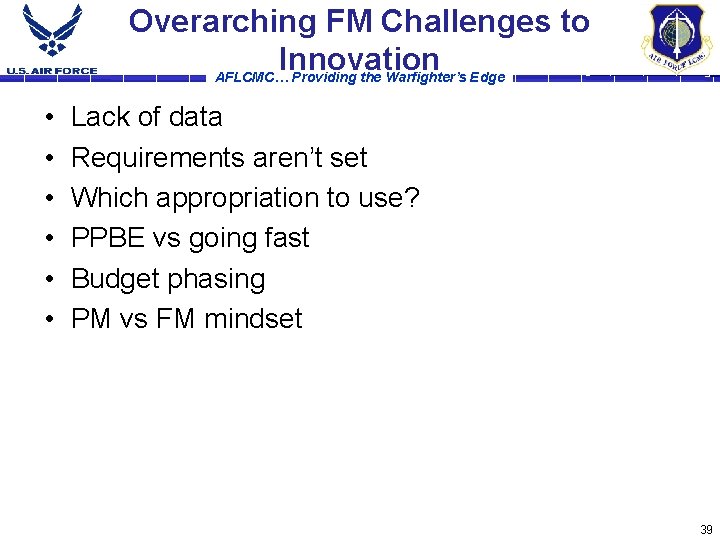 Overarching FM Challenges to Innovation AFLCMC… Providing the Warfighter’s Edge • • • Lack