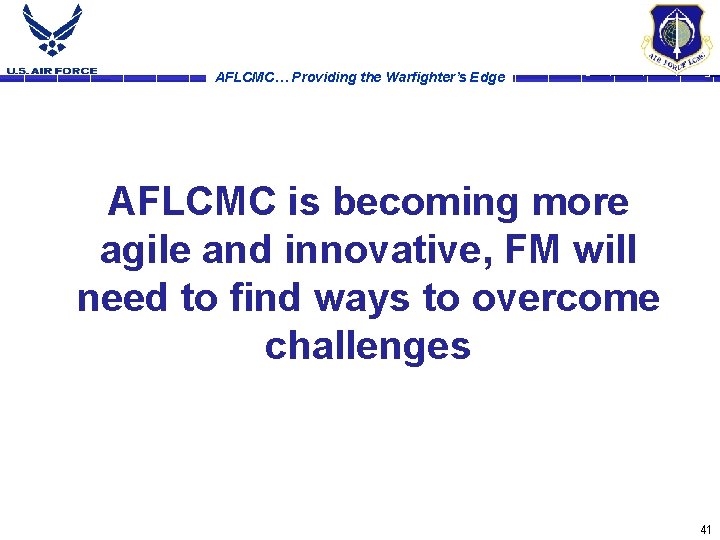 AFLCMC… Providing the Warfighter’s Edge AFLCMC is becoming more agile and innovative, FM will