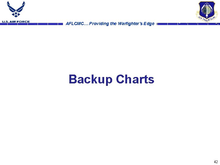 AFLCMC… Providing the Warfighter’s Edge Backup Charts 42 