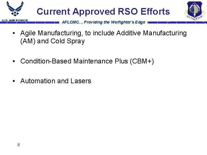 Current Approved RSO Efforts AFLCMC… Providing the Warfighter’s Edge • Agile Manufacturing, to include