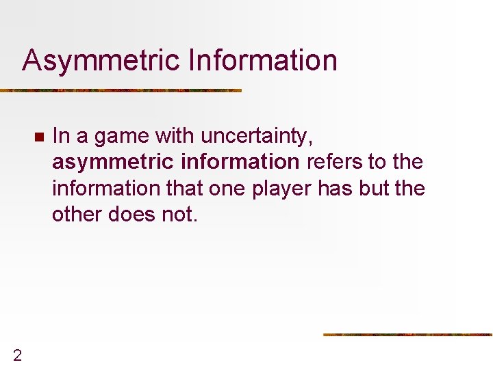 Asymmetric Information n 2 In a game with uncertainty, asymmetric information refers to the