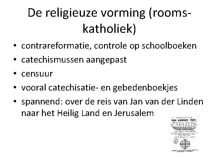 De religieuze vorming (roomskatholiek) • • • contrareformatie, controle op schoolboeken catechismussen aangepast censuur