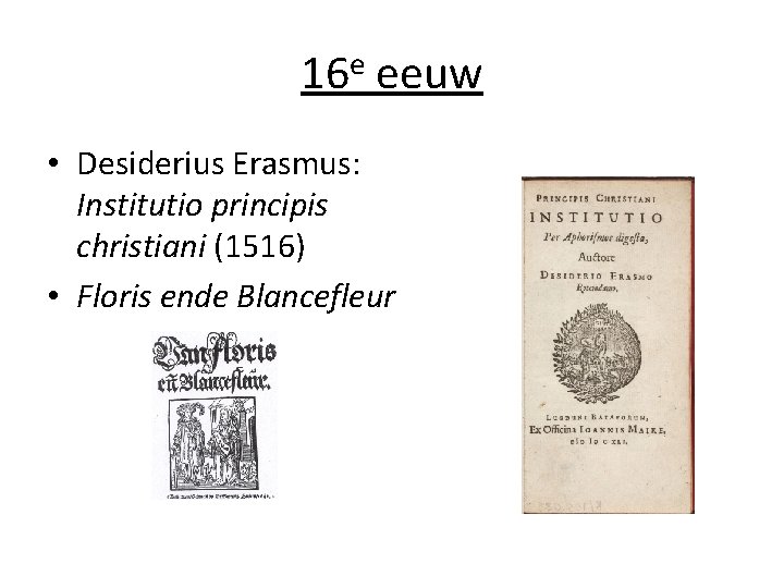 16 e eeuw • Desiderius Erasmus: Institutio principis christiani (1516) • Floris ende Blancefleur