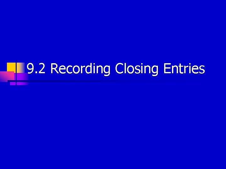 9. 2 Recording Closing Entries 