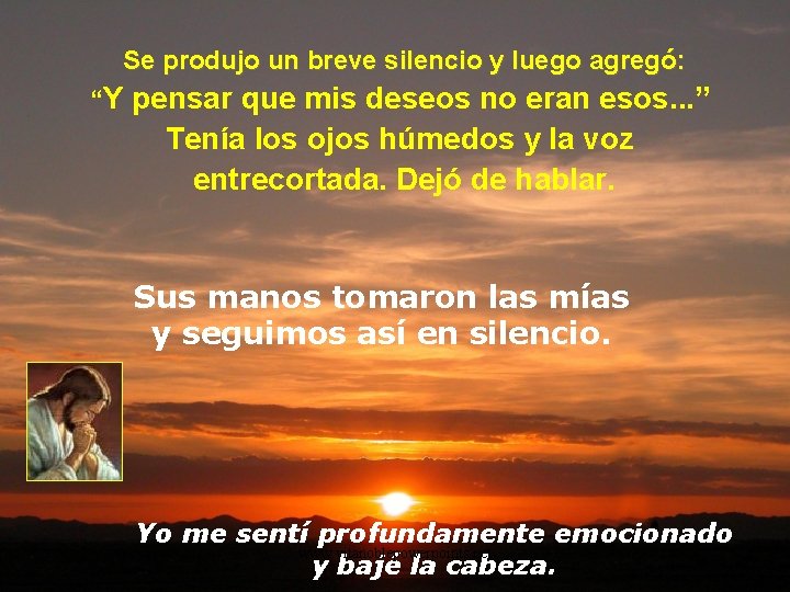 Se produjo un breve silencio y luego agregó: “Y pensar que mis deseos no