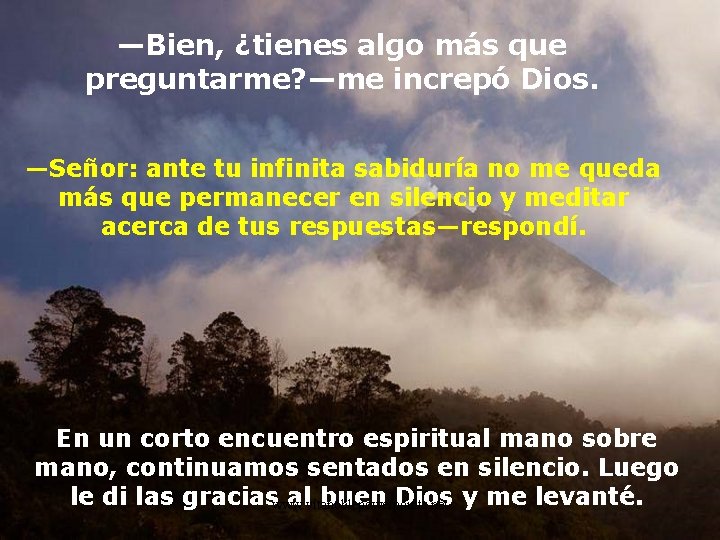 —Bien, ¿tienes algo más que preguntarme? —me increpó Dios. —Señor: ante tu infinita sabiduría