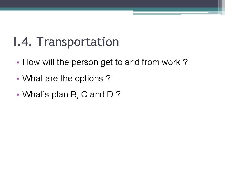 I. 4. Transportation • How will the person get to and from work ?