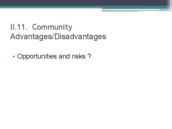 II. 11. Community Advantages/Disadvantages • Opportunities and risks ? 