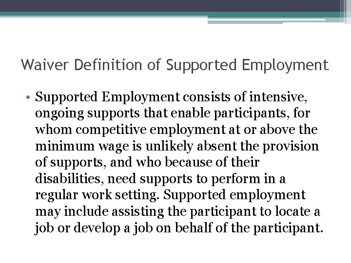 Waiver Definition of Supported Employment • Supported Employment consists of intensive, ongoing supports that