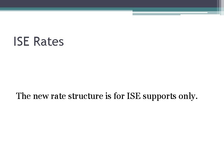 ISE Rates The new rate structure is for ISE supports only. 