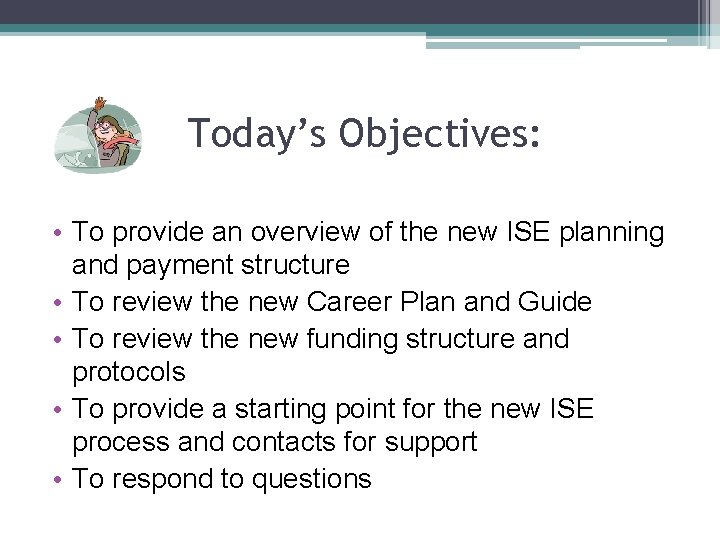 Today’s Objectives: • To provide an overview of the new ISE planning and payment
