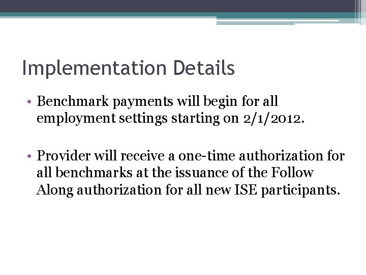 Implementation Details • Benchmark payments will begin for all employment settings starting on 2/1/2012.