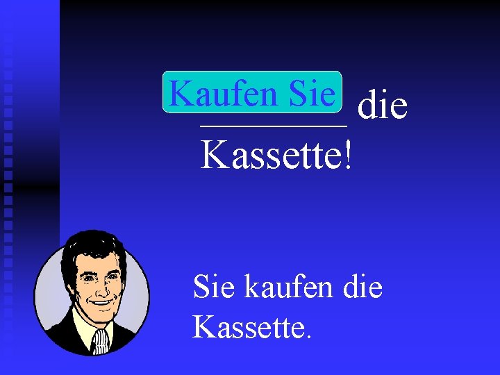 Kaufen Sie _______ die Kassette! Sie kaufen die Kassette. 