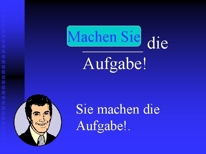 Machen Sie _______ die Aufgabe! Sie machen die Aufgabe!. 