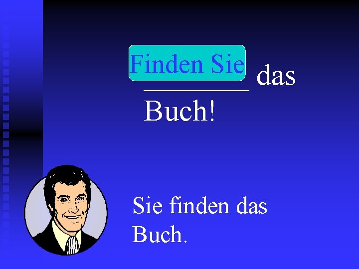 Finden Sie _______ das Buch! Sie finden das Buch. 