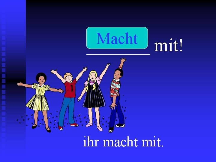 Macht _______ mit! ihr macht mit. 