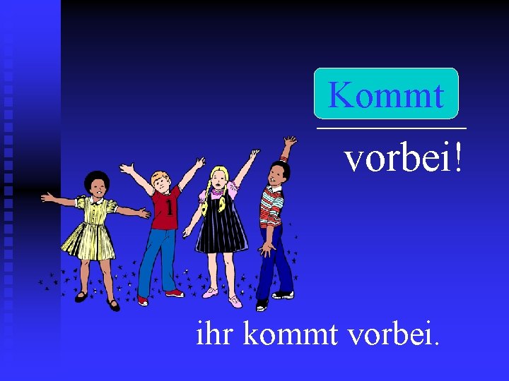 Kommt _______ vorbei! ihr kommt vorbei. 