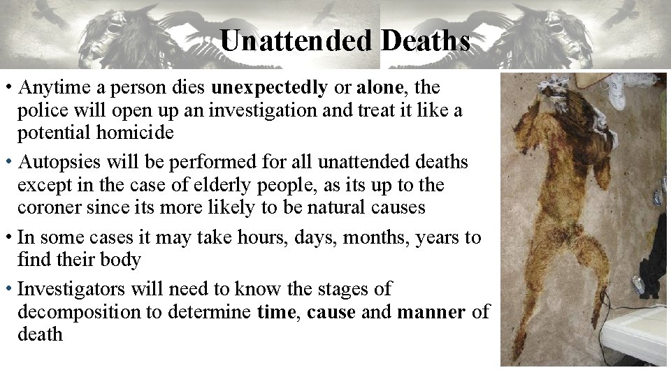 Unattended Deaths • Anytime a person dies unexpectedly or alone, the police will open Unattended Deaths • Anytime a person dies unexpectedly or alone, the police will open