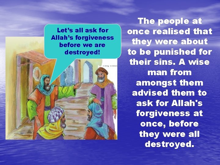 Let’s all ask for Allah’s forgiveness before we are destroyed! The people at once