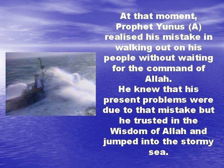 At that moment, Prophet Yunus (A) realised his mistake in walking out on his