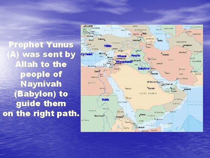 Prophet Yunus (A) was sent by Allah to the people of Naynivah (Babylon) to