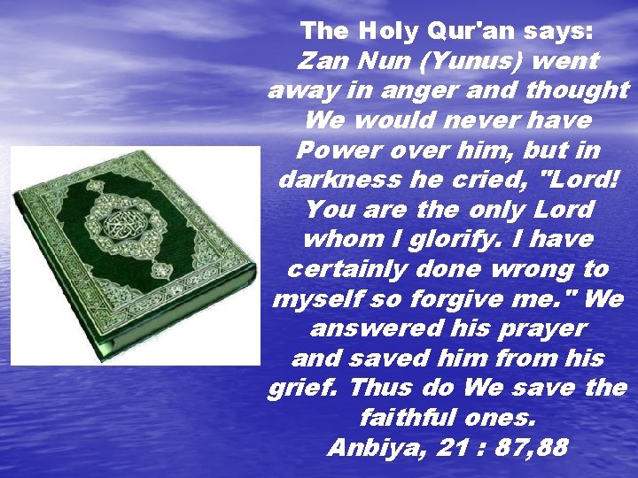 The Holy Qur'an says: Zan Nun (Yunus) went away in anger and thought We